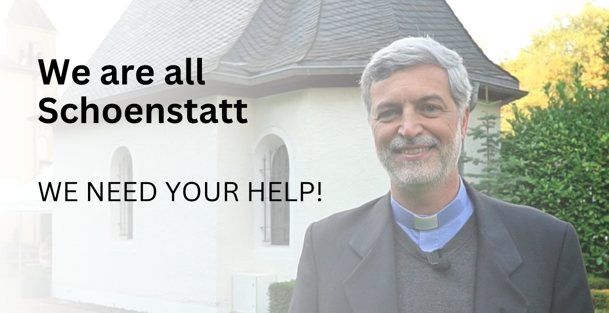We are all Schoenstatt – We need your help